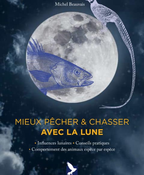 Mieux pêcher et chasser avec la lune par Michel Beauvais